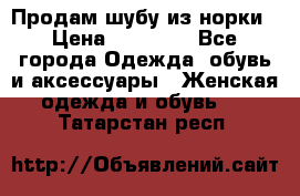 Продам шубу из норки › Цена ­ 55 000 - Все города Одежда, обувь и аксессуары » Женская одежда и обувь   . Татарстан респ.